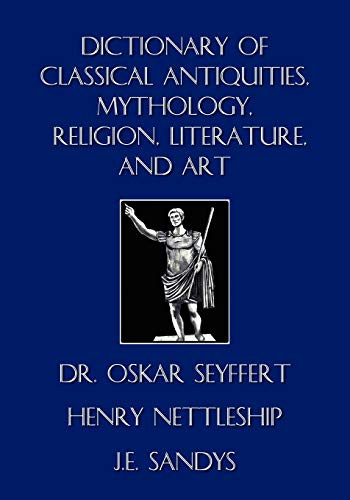 Dictionary of Classical Antiquities, Mythology, Religion, Literature, and Art, by Oskar Seyffert, Henry Nettleship, and J. E. Sandys (Paperback)