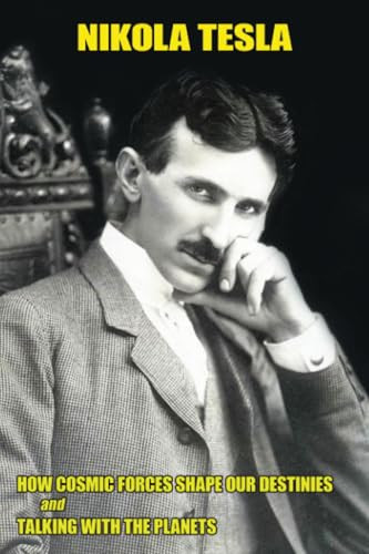 "How Cosmic Forces Shape Our Destinies" and "Talking with the Planets", by Nikola Tesla (Paperback)
