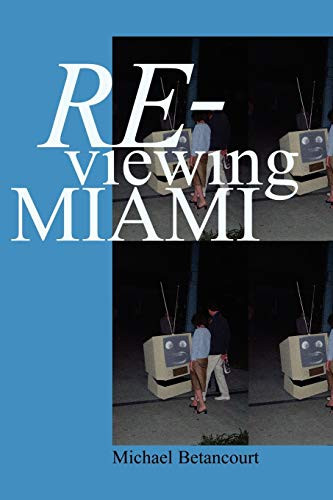 Re-Viewing Miami: A Collection of Essays, Criticism, & Art Reviews, by Michael Betancourt (Paperback)