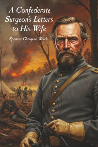 A Confederate Surgeon's Letters to His Wife, by Spencer Glasgow Welch (Paperback)