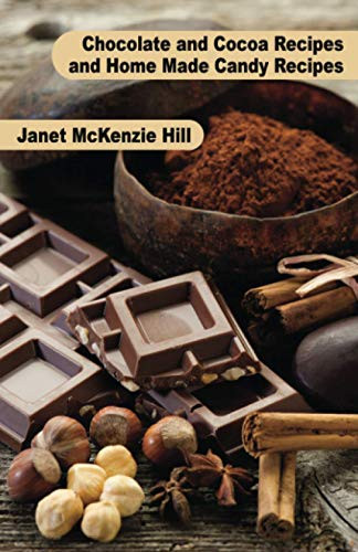Chocolate and Cocoa Recipes and Home Made Candy Recipes, by Janet McKenzie Hill and Maria Parloa (Paperback)