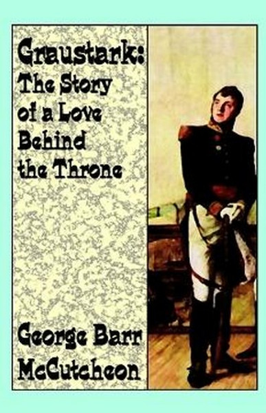 Graustark: The Story of a Love Behind a Throne, by George Barr McCutcheon (Paperback)
