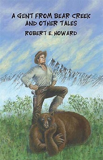 A Gent from Bear Creek and Other Tales, by Robert E. Howard
