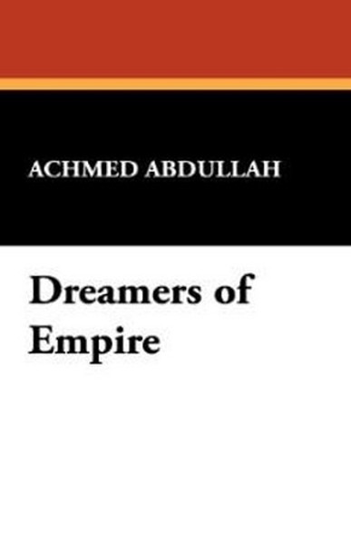 Dreamers of Empire, by Achmed Abdullah (Paperback)