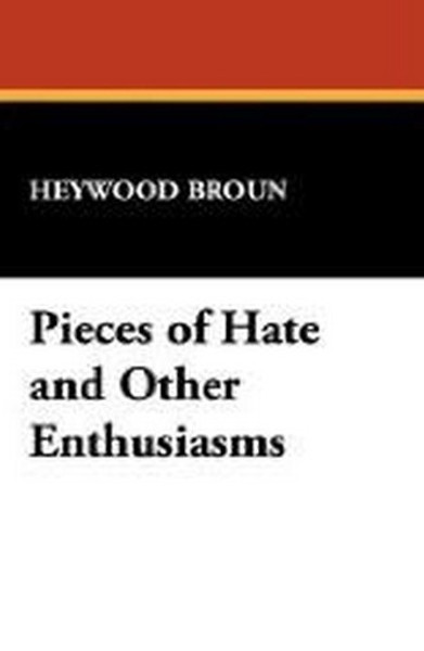 Pieces of Hate and Other Enthusiasms, by Heywood Broun (Paperback)