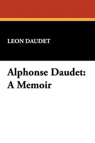 Alphonse Daudet: A Memoir, by Leon Daudet (Paperback)