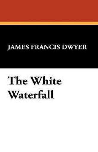 The White Waterfall, by James Francis Dwyer (Case Laminate Hardcover)