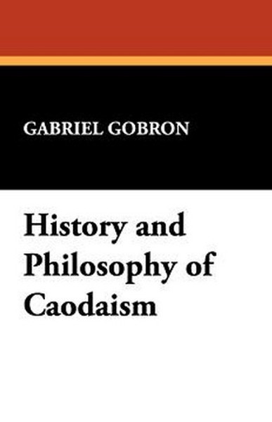 History and Philosophy of Caodaism, by Gabriel Gobron (Paperback)