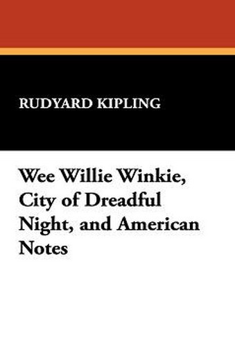 Wee Willie Winkie, City of Dreadful Night, and American Notes, by Rudyard Kipling (Paperback)