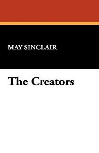 The Creators, by May Sinclair (Paperback)