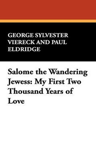 Salome the Wandering Jewess: My First Two Thousand Years of Love, by George Sylvester Viereck and Paul Eldridge (Paperback)