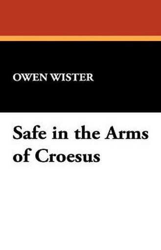 Safe in the Arms of Croesus, by Owen Wister (Paperback)