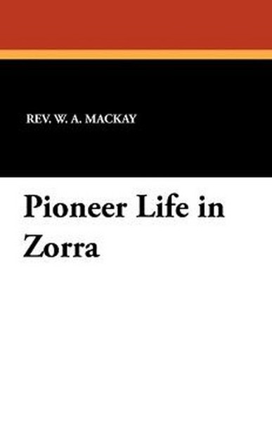 Pioneer Life in Zorra, by the Rev. W. A. MacKay (Paperback)