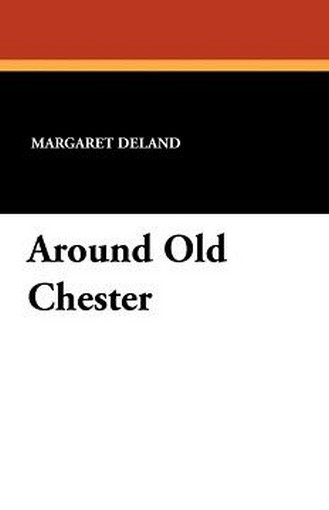 Around Old Chester, by Margaret Deland (Paperback)