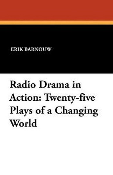 Radio Drama in Action: Twenty-five Plays of a Changing World, by Erik Barnouw (Paperback)