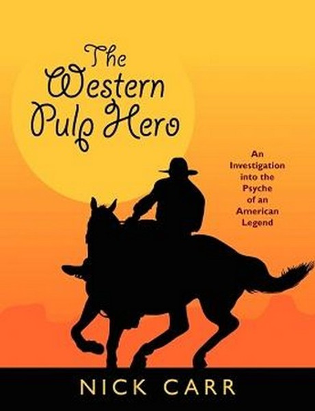 The Western Pulp Hero: An Investigation into the Psyche of an American Legend, by Nick Carr (Paperback)