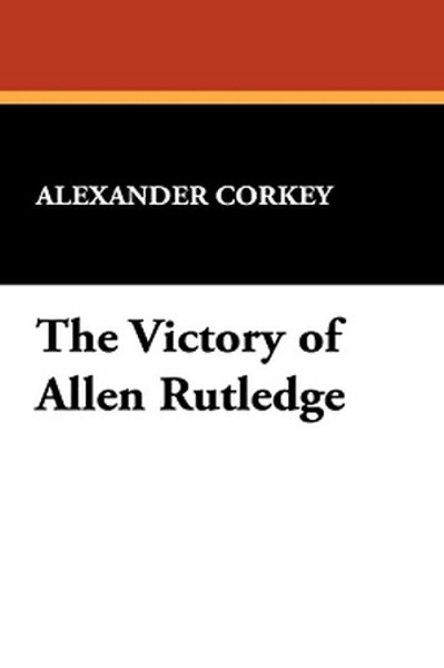 The Victory of Allen Rutledge, by Alexander Corkey (Paperback)