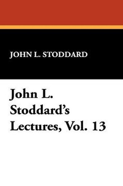 John L. Stoddard's Lectures, Vol. 13, by John L. Stoddard (Paperback)
