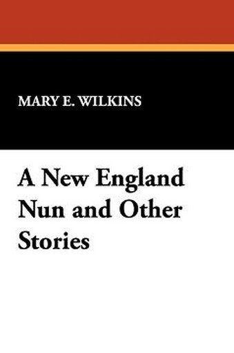 A New England Nun and Other Stories, by Mary E. Wilkins Freeman (Paperback)
