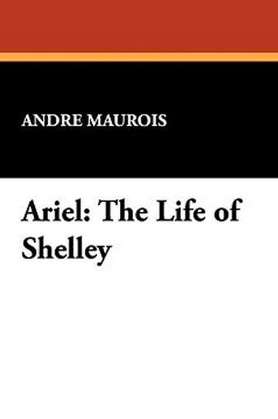 Ariel: The Life of Shelley, by Andr&eacute; Maurois (Hardcover)