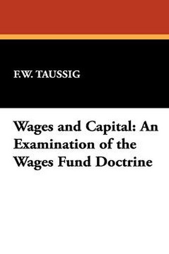 Wages and Capital: An Examination of the Wages Fund Doctrine, by F. W. Taussig (Hardcover)