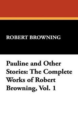 Pauline and Other Stories: The Complete Works of Robert Browning, Vol. 1, by Robert Browning (Hardcover)