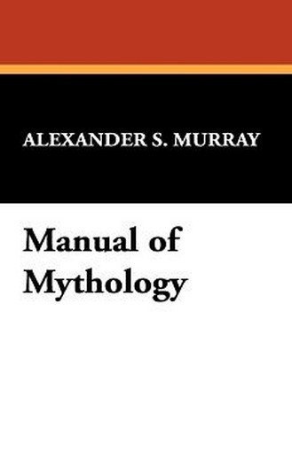 Manual of Mythology, by Alexander S. Murray (Paperback)