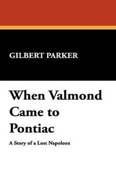 When Valmond Came to Pontiac, by Gilbert Parker (Hardcover)