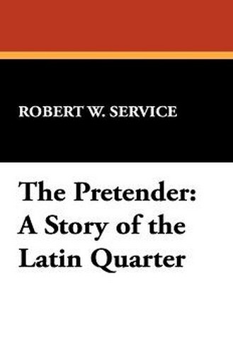 The Pretender: A Story of the Latin Quarter, by Robert W. Service (Hardcover)