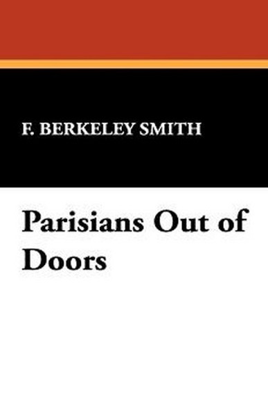 Parisians Out of Doors, by F. Berkeley Smith (Paperback)