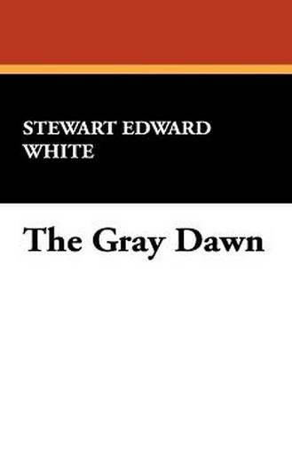 The Gray Dawn, by Stewart Edward White (Hardcover)