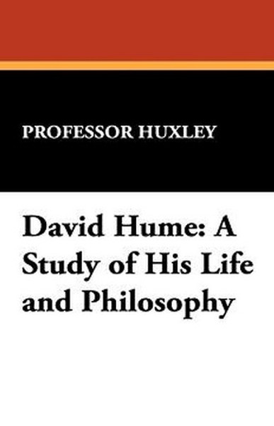 David Hume: A Study of His Life and Philosophy, by Professor Huxley (Paperback)