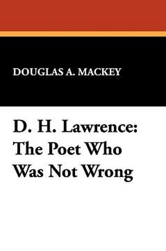 D. H. Lawrence: The Poet Who Was Not Wrong, by Douglas A. Mackey (Paperback)