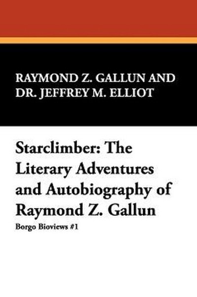 Starclimber: The Literary Adventures and Autobiography of Raymond Z. Gallun, by Raymond Z. Gallun and Dr. Jeffrey M. Elliot (Hardcover)