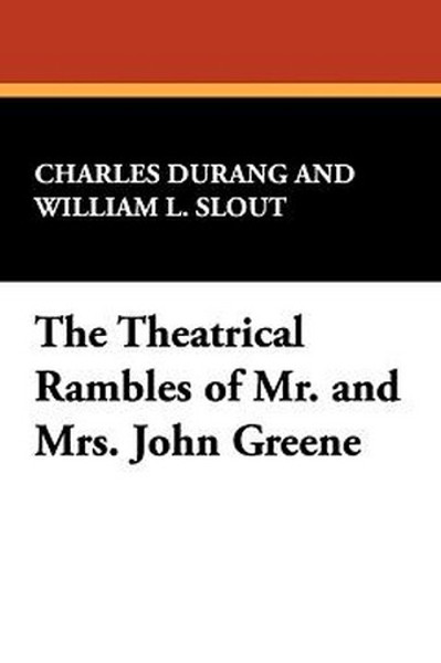 The Theatrical Rambles of Mr. and Mrs. John Greene, by Charles Durang (Paperback)