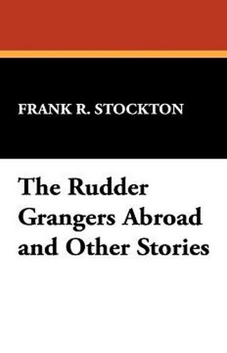 The Rudder Grangers Abroad and Other Stories, by Frank R. Stockton (Paperback)