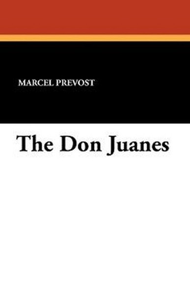 The Don Juanes, by Marcel Prevost (Paperback)