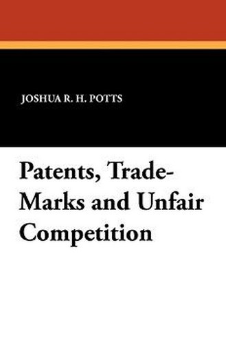 Patents, Trade-Marks and Unfair Competition, by Joshua R.H. Potts (Paperback)