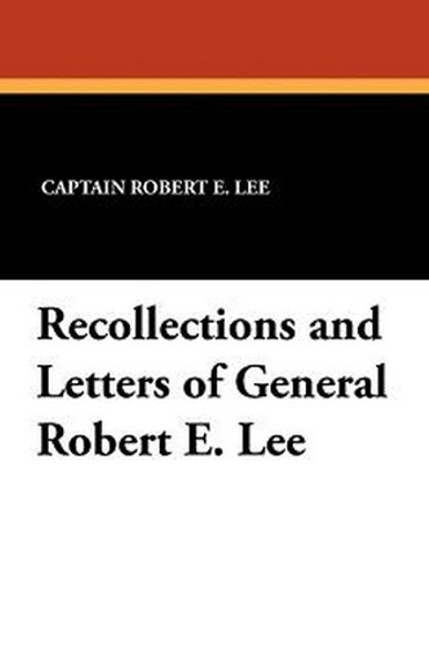 Recollections and Letters of General Robert E. Lee, by John Drinkwater (Paperback)