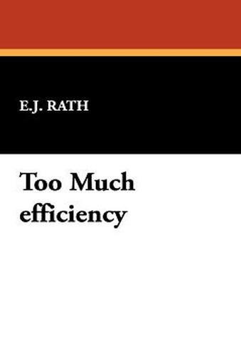 Too Much efficiency, by E.J. Rath (Hardcover)
