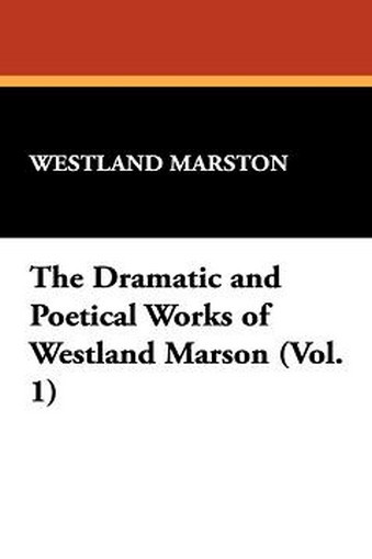 The Dramatic and Poetical Works of Westland Marson (Vol. 1), by Westland Marson (Hardcover)