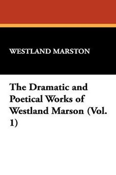 The Dramatic and Poetical Works of Westland Marson (Vol. 1), by Westland Marson (Paperback)