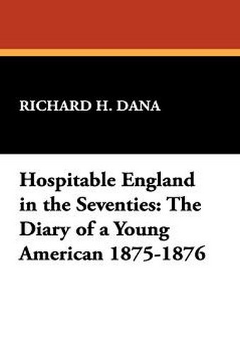 Hospitable England in the Seventies: The Diary of a Young American 1875-1876, by Richard H. Dana Jr. (Paperback)