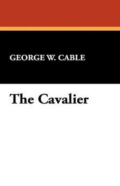 The Cavalier, by George W. Cable (Hardcover) 1434484092