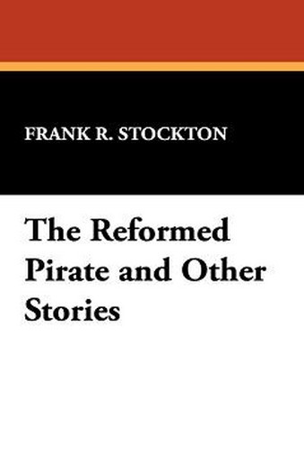 The Reformed Pirate and Other Stories, by Frank R. Stockton (Hardcover)