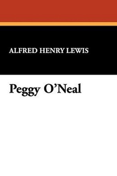 Peggy O'Neal, by Alfred Henry Lewis (Paperback)
