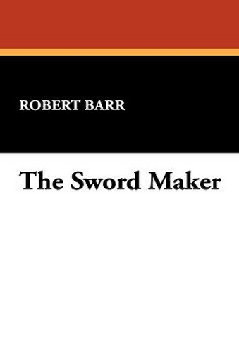 The Sword Maker, by Robert Barr (Hardcover)