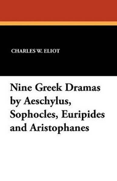 Nine Greek Dramas by Aeschylus, Sophocles, Euripides and Aristophanes, edited by Charles W. Eliot (Paperback)