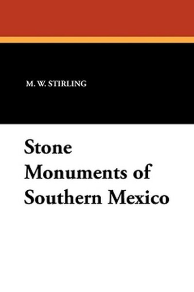 Stone Monuments of Southern Mexico, by M.W. Stirling (Paperback)