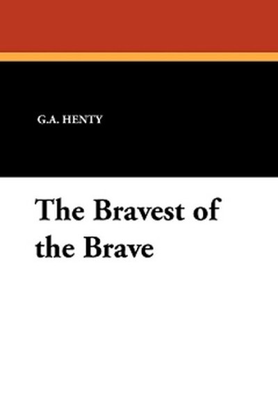 The Bravest of the Brave, by G.A. Henty (Paperback)